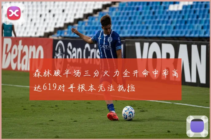 森林狼半场三分火力全开命中率高达619对手根本无法抵挡