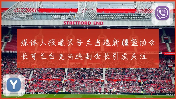 媒体人报道买吾兰当选新疆篮协会长可兰白克当选副会长引发关注